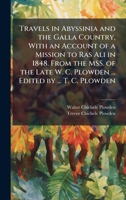 Travels in Abyssinia and the Galla Country, With an Account of a Mission to Ras Ali in 1848. From the MSS. of the Late W. C. Plowden ... Edited by ... T. C. Plowden 1024292142 Book Cover