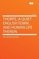 Thorpe, A quiet English town, and human life therein 1425542670 Book Cover