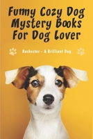 Funny Cozy Dog Mystery Books For Dog Lover_ Rochester - A Brilliant Dog: Dog Cozy Mystery Books B08R4953N4 Book Cover