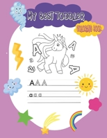 My best toddler coloring book: Big Activity Workbook for Toddlers & Kids, happy toddlerz, kids ages 2-4, awesome numbers letters colors Fun with letters, Shapes, Colors,Unicorn, girls, toddlers B08GLMMYZN Book Cover