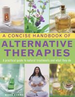 A Concise Handbook of Alternative Therapies: A Practical Guide to Natural Treatments and What They Do 0754830756 Book Cover