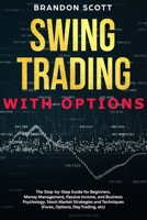 Swing Trading with Options: The step-by-step guide for beginners. Money Management, Passive Income, and Business Psychology. Stock Market Strategies and Techniques B085K5S3SD Book Cover