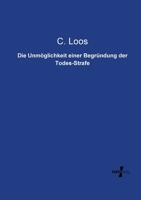 Die Unm�glichkeit Einer Begr�ndung Der Todes-Strafe (Classic Reprint) 1161132546 Book Cover