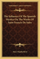 The Influence Of The Spanish Mystics On The Works Of Saint Francis De Sales 1163168335 Book Cover