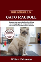 Cómo entrenar a tu gato Ragdoll: Guía esencial sobre obediencia, hábitos de arena y juegos de enriquecimiento para criar un compañero felino cariñoso (Spanish Edition) B0FN65C5C4 Book Cover