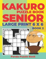 Kakuro Puzzle Book Senior - Large Print 6 x 6 - Book 2: Brain Games For Seniors - Mind Teaser Puzzles For Adults - Logic Games For Adults 1692626159 Book Cover