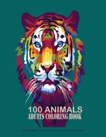 100 Animals Adults Coloring Book: Stress Relieving Designs Animals, Mandalas, Flowers, Paisley Patterns And So Much More: Coloring Book For Adults B08J26FYQZ Book Cover