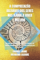 A Compreenz�o Razo�vel DOS Seres Nos Ajuda a Viver Melhor: Com uma compreens�o razo�vel dos seres humanos e do ambiente podemos alcan�ar uma excelente motiva��o para viver melhor. B08T43T6KF Book Cover