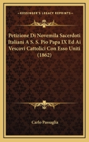 Petizione Di Novemila Sacerdoti Italiani A S. S. Pio Papa IX Ed Ai Vescovi Cattolici Con Esso Uniti (1862) 1160752834 Book Cover