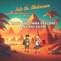 Into the Unknown: Matt and Emma Explore Ancient Egypt B0BYRDSMZQ Book Cover