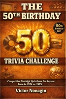 The 50th Birthday Trivia Challenge: Competitive Nostalgic Quiz Game for Anyone Born in 1974 or 1975 B0GT48PKK6 Book Cover