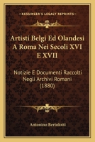 Artisti Belgi Ed Olandesi A Roma Nei Secoli XVI E XVII: Notizie E Documenti Raccolti Negli Archivi Romani (1880) 1168131014 Book Cover