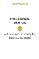 Praxis-Leitfaden Ernährung: auf Basis von Forschung für Figur & Gesundheit (German Edition) B0CH2B1KM7 Book Cover