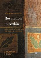 Revelation in Aztlan: Scriptures, Utopias, and the Chicano Movement 1137592133 Book Cover