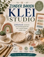 DE ZONDER BAKKEN KLEISTUDIO: Geïllustreerde projecten met luchtdrogende klei die 's nachts drogen zonder oven (Dutch Edition) B0H87D7DLQ Book Cover