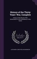 History of the Thirty Years' War, Complete: History of the Revolt of the Netherlands to the Confederacy of the Gueux 1146376553 Book Cover