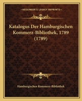 Katalogus Der Hamburgischen Kommerz-Bibliothek, 1789 (1789) 1104875969 Book Cover