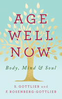 Age Well Now: Body, Mind and Soul 1722505184 Book Cover