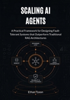 Scaling AI Agents: A Practical Framework for Designing Fault-Tolerant Systems that Outperform Traditional RAG Architectures B0H1GGLZGT Book Cover