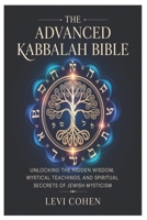 The Advanced Kabbalah Bible: Unlocking the Hidden Wisdom, Mystical Teachings, and Spiritual Secrets of Jewish Mysticism B0GPH2W83X Book Cover