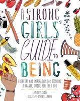 A Strong Girls' Guide to Being: Exercises and Inspiration for Becoming a Braver, Kinder, Healthier You 1454932821 Book Cover