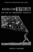 Neutralizing Negativity: The art of enhancing yourself B08M8Y5JLZ Book Cover