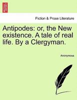 Antipodes or the New Existence: A Tale of Real Life 0526851457 Book Cover