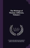 The Writings of Thomas Jefferson; Volume 1 1019036273 Book Cover