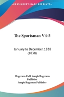 The Sportsman V4-5: January To December, 1838 1120969530 Book Cover