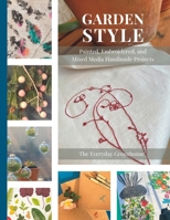Garden Style: Painted, Embroidered, and Mixed Media Handmade Projects B0BNWDW7HS Book Cover