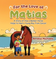 For the Love of Matias: A Story of How a Banker Horse Helps to Heal a Young Boy from Cancer 1955255482 Book Cover
