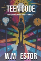 Teen Code: What Every Teen Must Know to Win at Life: The Ultimate Teen Guide to Self-Confidence, Life Skills, Mental Health, Money, Relationships, and Finding Your Purpose B0FDK1Q87T Book Cover