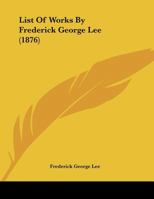 List Of Works By Frederick George Lee (1876) 1342563506 Book Cover