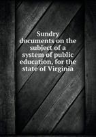 Sundry Documents on the Subject of a System of Public Education, for the State of Virginia 1175999776 Book Cover