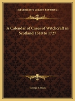 A calendar of cases of witchcraft in Scotland, 1510-1727 1162605413 Book Cover