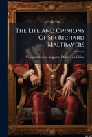The Life and Opinions of Sir Richard Maltravers, an English Gentleman of the seventeenth century. [By Viscount Dillon.] 1175295442 Book Cover