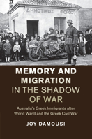Memory and Migration in the Shadow of War: Australia's Greek Immigrants after World War II and the Greek Civil War (Studies in the Social and Cultural History of Modern Warfare) 1107536936 Book Cover