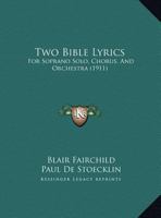 Two Bible Lyrics: For Soprano Solo, Chorus, And Orchestra 1104516144 Book Cover