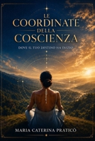 Le Coordinate della Coscienza: Dove il tuo Destino ha Inizio (Italian Edition) B0HCX83PYH Book Cover