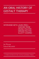 An Oral History of Gestalt Therapy: Interviews With Laura Perls, Isadore From, Erving Polster, Miriam Polster & Elliott Shapiro 0939266083 Book Cover