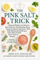 The Pink Salt Trick: A Natural Weight Loss Ritual to Burn Belly Fat, Beat Bloating, Boost Energy & Balance Hormones-With Pink Himalayan Salt Recipes, Detox Plans & Daily Reset Tools for Women 168522489X Book Cover