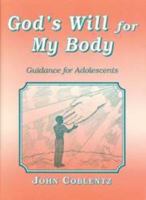 God's will for my body: Guidance for adolescents 0878135421 Book Cover