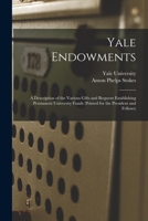 Yale Endowments: A Description of the Various Gifts and Bequests Establishing Permanent University Funds 1017376484 Book Cover