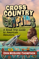 Cross Country Cryptids: A Road Trip Guide to American Monsters 1476698619 Book Cover