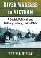 River Warfare in Vietnam: A Social, Political, and Military History, 1945-1975 1476691274 Book Cover
