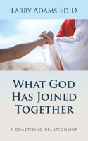 What God Has Joined Together: A Chastising Relationship 1664299068 Book Cover