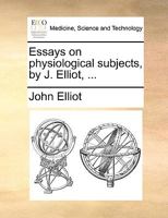 Essays on physiological subjects, by J. Elliot, ... 1140675583 Book Cover
