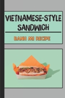 Vietnamese-Style Sandwich: Banh Mi Recipe: Vietnamese Sandwich B09CRK98GP Book Cover