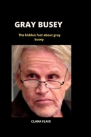 GRAY BUSEY: hidden fact about gray busey B0BB65JSP5 Book Cover