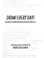 Draw Every Day!: 365 Ideas to Spark Your Daily Creative Practice 1078497818 Book Cover